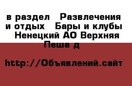  в раздел : Развлечения и отдых » Бары и клубы . Ненецкий АО,Верхняя Пеша д.